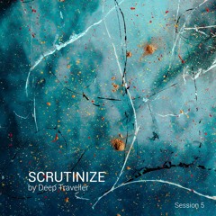 Scrutinize by Deep Traveller - Session 5
