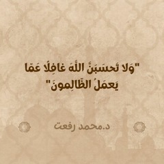 وَلا تَحسَبَنَّ اللَّهَ غافِلًا عَمّا يَعمَلُ الظّالِمونَ | د. محمد رفعت