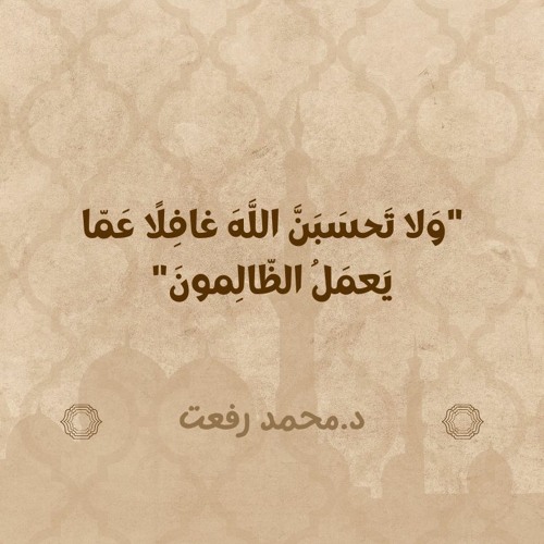 وَلا تَحسَبَنَّ اللَّهَ غافِلًا عَمّا يَعمَلُ الظّالِمونَ | د. محمد رفعت
