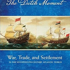 Access EBOOK 🎯 The Dutch Moment: War, Trade, and Settlement in the Seventeenth-Centu