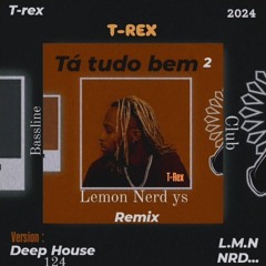 T-REX - TÁ TUDO BEM 2  [LMN NRD YS REMIX] DEEP HOUSE
