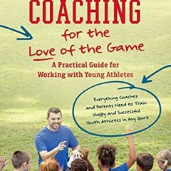 [VIEW] PDF EBOOK EPUB KINDLE Coaching for the Love of the Game: A Practical Guide for