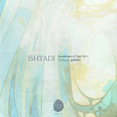 Ishtadi - Soundscapes of Yoga Vol. 2 - Vichara सुविचारणा [NT012]