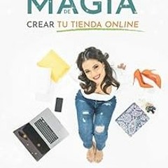 ~Read~[PDF] La Magia de Crear tu Tienda Online: 7 pasos que puedes duplicar para ganar mucho má