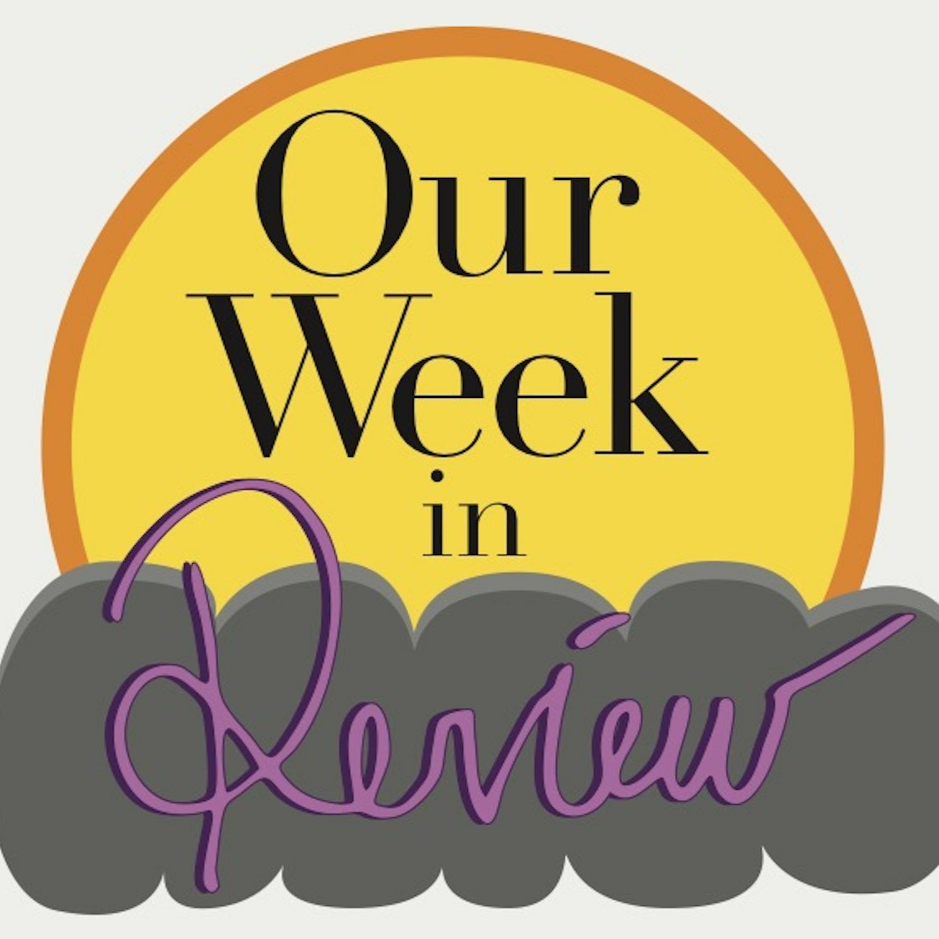Our Week: in Review