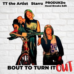TT The Artist & Starrz - Bout To Turn It Out (PRODUKDo Hood Breaks Edit)