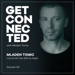 Get Connected with Mladen Tomic - 136 - Live at OK Fest 2021 by Night