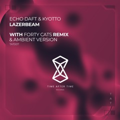 Premiere: ECHO DAFT & Kyotto - Lazerbeam (Forty Cats Remix) [Time After Time]