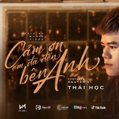 CẢM ƠN EM ĐÃ ĐẾN BÊN ANH - THÁI HỌC Ft ALE REMIX
