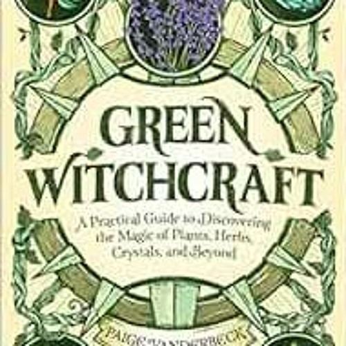 Green Witchcraft: A Practical Guide to Discovering the Magic of