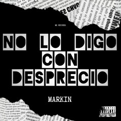 Markin - No Lo Digo Con Desprecio