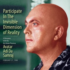 Participate In The Invisible Dimension of Reality (excerpt) - Avatar Adi Da