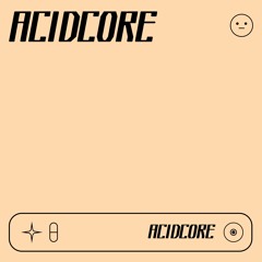 😬 ACIDCORE 😬