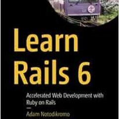 VIEW [PDF EBOOK EPUB KINDLE] Learn Rails 6: Accelerated Web Development with Ruby on Rails by Adam N