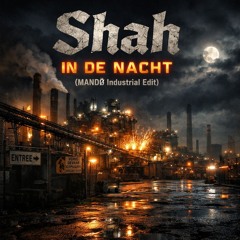 Shah - In De Nacht (MANDØ Industrial Edit)