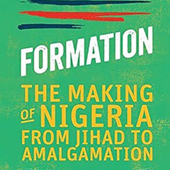 Read KINDLE 📁 Formation: The Making of Nigeria from Jihad to Amalgamation by  Fola F