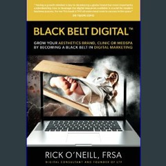 [EBOOK] ⚡ BLACK BELT DIGITAL ™: Grow Your Aesthetics Brand, Clinic or MedSpa by Becoming a Black B
