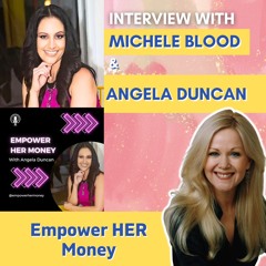 Interview with Michele Blood And Angela Duncan From The "Empower HER Money" Podcast