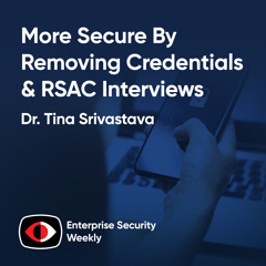 The enterprise security news, more secure by removing credentials, & RSAC interviews - Marty Momdjian, Amit Saha, Dr. Tina Srivastava - ESW #410
