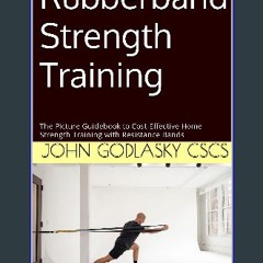 [PDF] eBOOK Read 📖 Rubberband Strength Training: The Picture Guidebook to Cost-Effective Home Stre