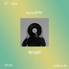 mutedFM 03 w/ whø? - 18.04.22