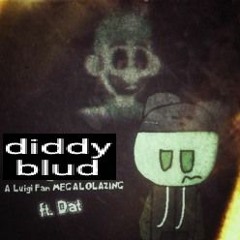 diddy blud - A Luigi Fan MEGALOLAZING [Ft. Dat]