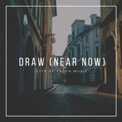 Draw (Near Now) - City of Truth Music