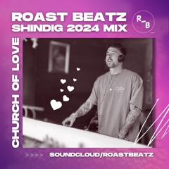 Roast Beatz - 10th Shindig Church Of Love Mix