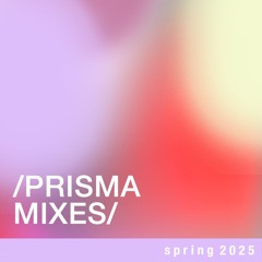 / PRISMA MIXES / s p r i n g - 2 0 2 5  🌺🪻🌻