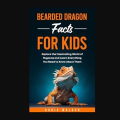 Read eBook [PDF] 📖 Bearded Dragon Facts for Kids: Explore the Fascinating World of Pogonas and Lea
