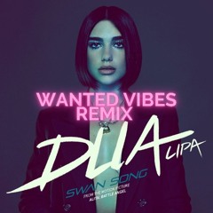 Dua Lipa - Swan Song (Wanted Vibes Remix)