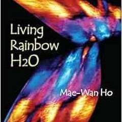 [READ] PDF 🖋️ Living Rainbow H2O by Mae-Wan Ho [KINDLE PDF EBOOK EPUB]