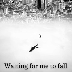 Waitin’ for me to fall