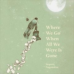 View EPUB 📃 Where We Go When All We Were Is Gone by  Sequoia Nagamatsu,Brian Nishii,