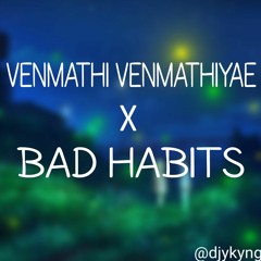 Venmathi Venmathiye  X Bad Habits - ykyng