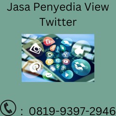 TERBAIK, 0819.9397.2946 Jasa Penyedia View Twitter