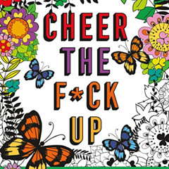 VIEW EBOOK 📒 Cheer the F*ck Up: Positive Sh*t to Color Your Mood Happy (Swear Word C