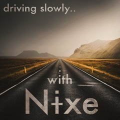 driving slowly.. with Nɨxe