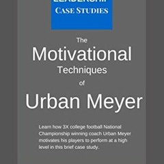 Access EPUB 📩 The Motivational Techniques of Urban Meyer: A Leadership Case Study of