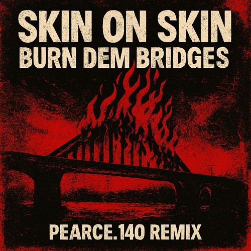 SKIN ON SKIN - BURN DEM BRIDGES (PEARCE.140 REMIX)