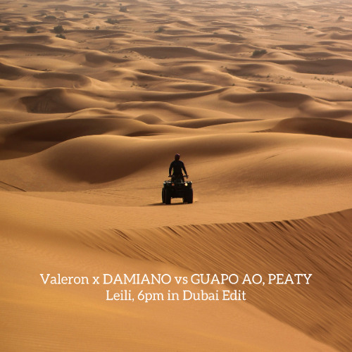 Valeron x DAMIANO vs GUAPO AO, PEATY - Leili, 6pm in Dubai Edit