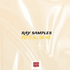 PUT IT ALL ON ME PRODBY RAY SAMPLES.