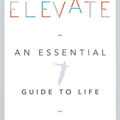 [Free] EPUB ✅ Elevate: An Essential Guide to Life by  Joseph Deitch [PDF EBOOK EPUB K