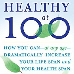 [Get] [EBOOK EPUB KINDLE PDF] Healthy at 100: The Scientifically Proven Secrets of th