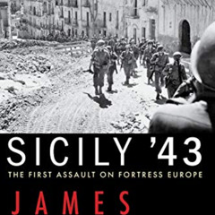 [ACCESS] PDF 📂 Sicily '43: The First Assault on Fortress Europe by  James Holland [P