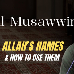 al-Musawwir (The Fashioner): Allah's Names & How to Use Them