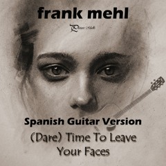 (Dare) Time To Leave Your Faces | Spanish Guitar Version