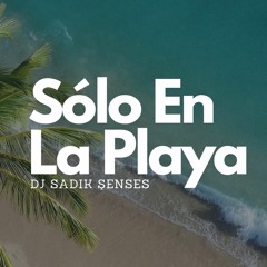 Sólo En La Playa - Dj Sadık Şenses