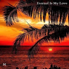 ETERNAL IS MY LOVE