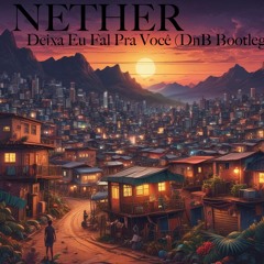 Deixa Eu Falar pra Você (Nether DnB Bootleg v 0.01 cut)